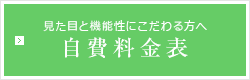 見た目と機能性にこだわる方へ 自費料金表